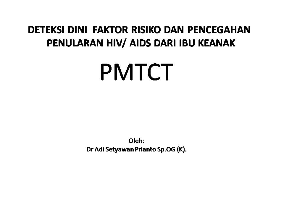 DETEKSI DINI  FAKTOR RISIKO DAN PENCEGAHAN  PENULARAN HIV/ AIDS DARI IBU KEANAK